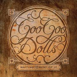 Goo Goo Dolls : Waiting for the Rest of It